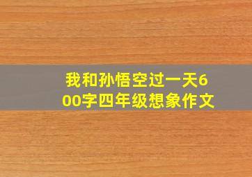 我和孙悟空过一天600字四年级想象作文