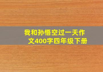 我和孙悟空过一天作文400字四年级下册