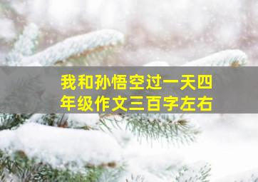 我和孙悟空过一天四年级作文三百字左右