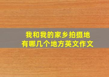 我和我的家乡拍摄地有哪几个地方英文作文