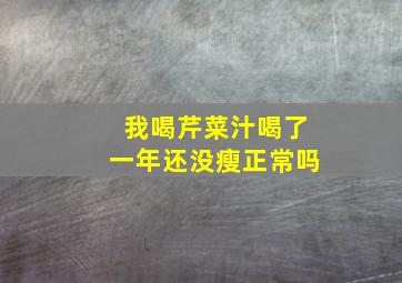 我喝芹菜汁喝了一年还没瘦正常吗