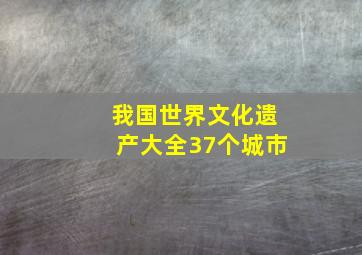 我国世界文化遗产大全37个城市