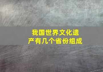 我国世界文化遗产有几个省份组成