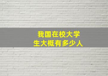 我国在校大学生大概有多少人