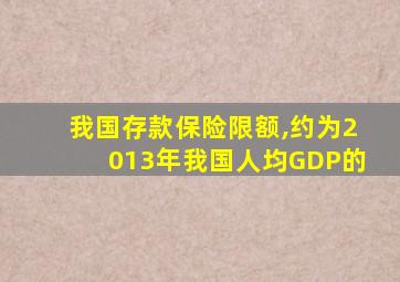 我国存款保险限额,约为2013年我国人均GDP的