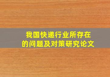 我国快递行业所存在的问题及对策研究论文