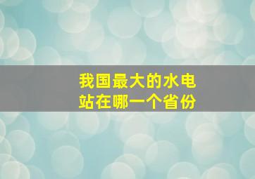 我国最大的水电站在哪一个省份