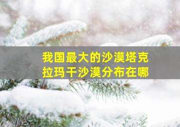 我国最大的沙漠塔克拉玛干沙漠分布在哪