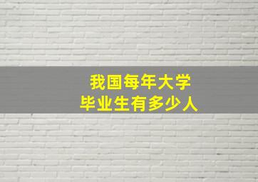 我国每年大学毕业生有多少人