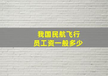 我国民航飞行员工资一般多少