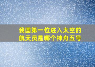 我国第一位进入太空的航天员是哪个神舟五号