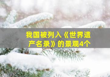 我国被列入《世界遗产名录》的景观4个