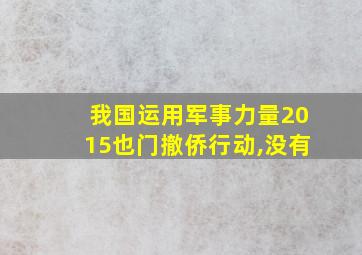 我国运用军事力量2015也门撤侨行动,没有