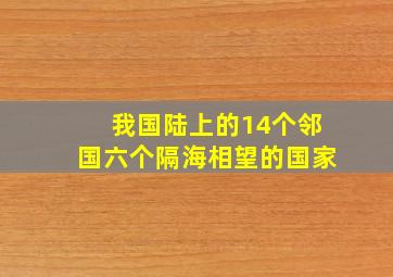 我国陆上的14个邻国六个隔海相望的国家