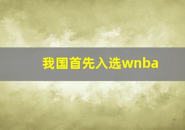 我国首先入选wnba