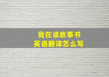 我在读故事书英语翻译怎么写