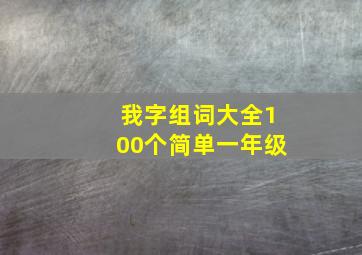 我字组词大全100个简单一年级