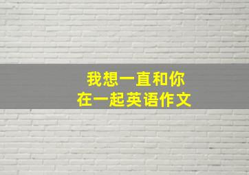 我想一直和你在一起英语作文