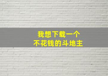 我想下载一个不花钱的斗地主