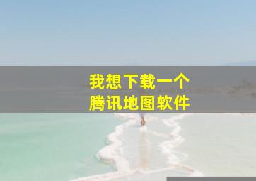 我想下载一个腾讯地图软件