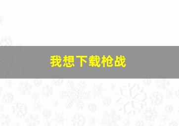 我想下载枪战