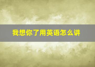 我想你了用英语怎么讲