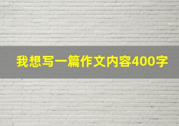 我想写一篇作文内容400字