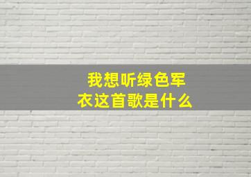 我想听绿色军衣这首歌是什么