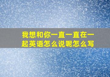 我想和你一直一直在一起英语怎么说呢怎么写