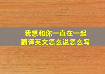 我想和你一直在一起翻译英文怎么说怎么写