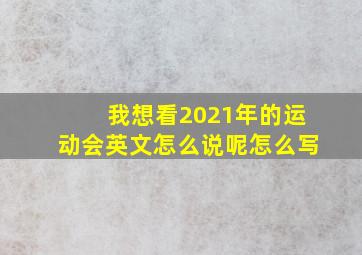 我想看2021年的运动会英文怎么说呢怎么写