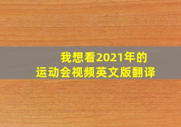 我想看2021年的运动会视频英文版翻译