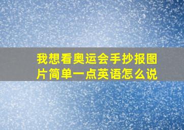 我想看奥运会手抄报图片简单一点英语怎么说