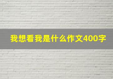 我想看我是什么作文400字