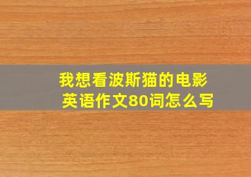 我想看波斯猫的电影英语作文80词怎么写