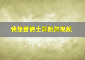 我想看爵士舞跳舞视频