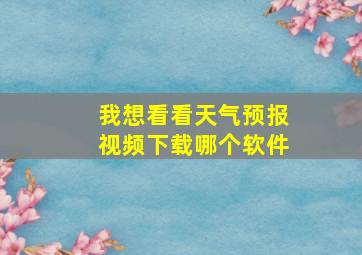 我想看看天气预报视频下载哪个软件