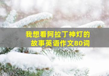 我想看阿拉丁神灯的故事英语作文80词