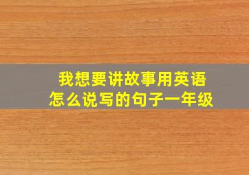 我想要讲故事用英语怎么说写的句子一年级