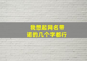 我想起网名带诺的几个字都行