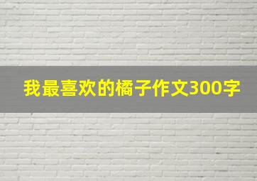 我最喜欢的橘子作文300字