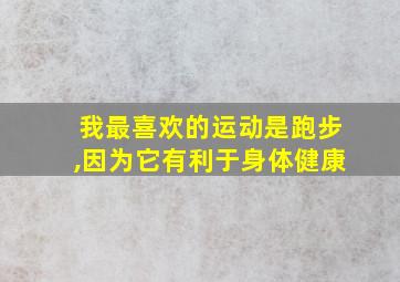 我最喜欢的运动是跑步,因为它有利于身体健康