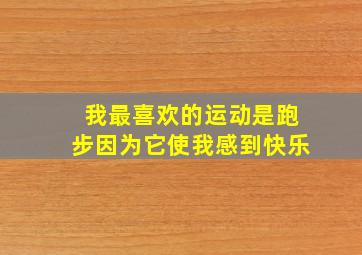 我最喜欢的运动是跑步因为它使我感到快乐