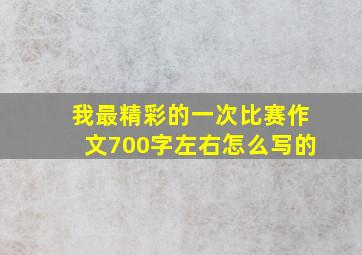 我最精彩的一次比赛作文700字左右怎么写的