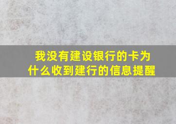 我没有建设银行的卡为什么收到建行的信息提醒