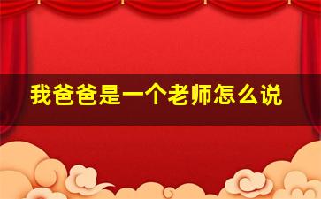 我爸爸是一个老师怎么说