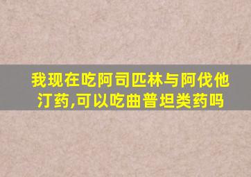 我现在吃阿司匹林与阿伐他汀药,可以吃曲普坦类药吗