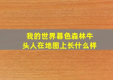 我的世界暮色森林牛头人在地图上长什么样