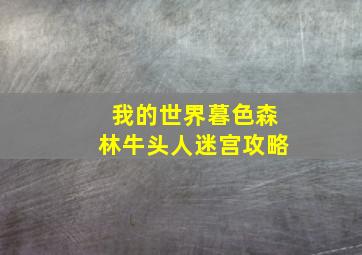 我的世界暮色森林牛头人迷宫攻略