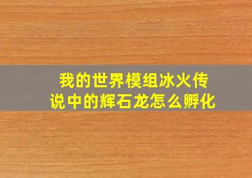 我的世界模组冰火传说中的辉石龙怎么孵化